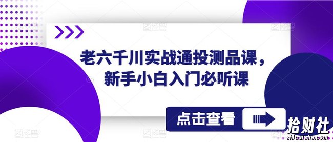 老六千川实战通投测品课，新手小白入门必听课