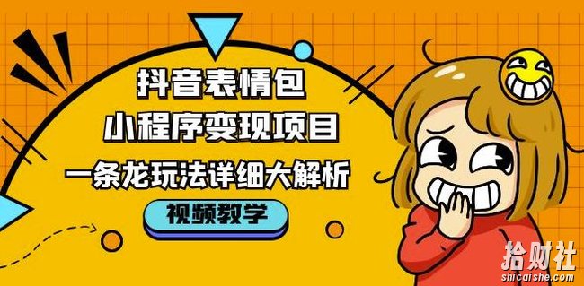 抖音表情包小程序变现项目，一条龙玩法详细大解析，视频版学习！