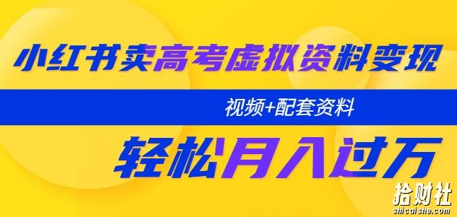 小红书卖高考虚拟资料变现分享课：轻松月入过万（视频+配套资料）