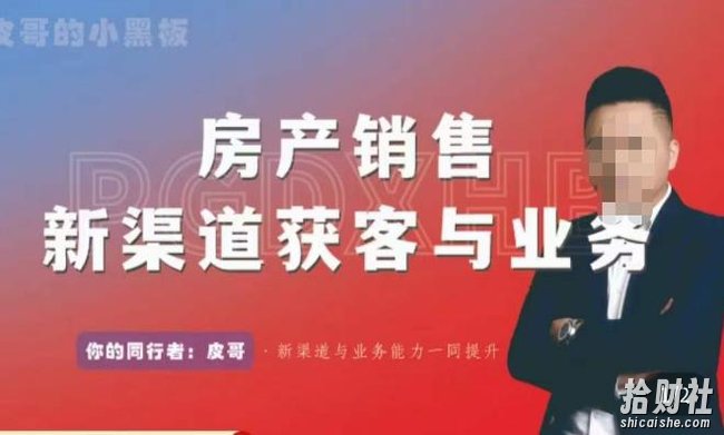 皮哥·房产销售新渠道获客与业务，打造新时代房产经纪达人，助力行业新人成长为业内精英