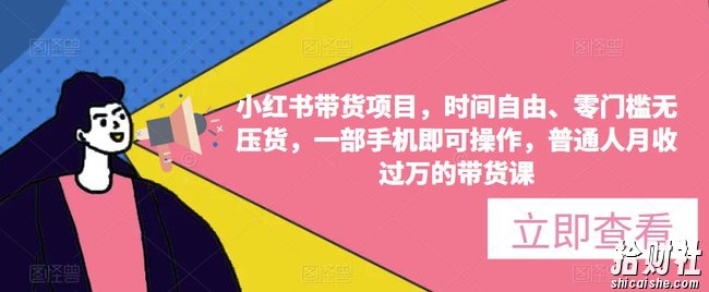 小红书带货项目,时间自由、零门槛无压货,一部手机即可操作,普通人月收过万的带货课