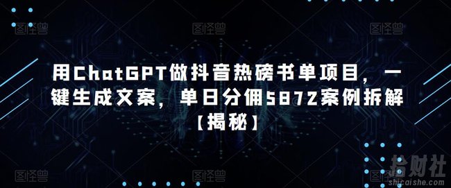 用ChatGPT做抖音热磅书单项目,一键生成文案,单日分佣5872案例拆解【揭秘】