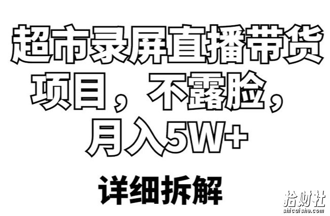 超市录屏直播带货项目，不露脸，月入5W+（详细拆解）