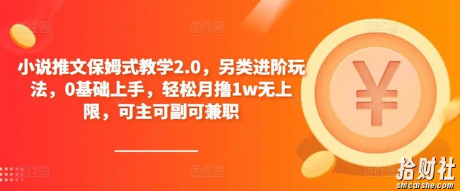 小说推文保姆式教学2.0,另类进阶玩法,0基础上手,轻松月撸1w无上限,可主可副可兼zhi