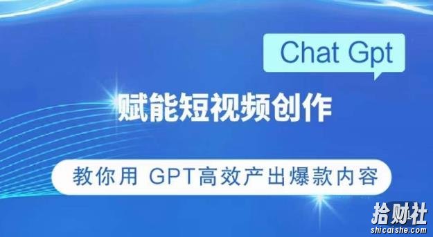 ChatGPT赋能短视频创作课,掌握ChatGPT操作方法,教你用GPT高效产出爆款内容