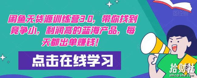 【推荐】闲鱼无货源训练营3.0,带你找到竞争小,利润高的蓝海产品,每天都出单賺米!(更新)