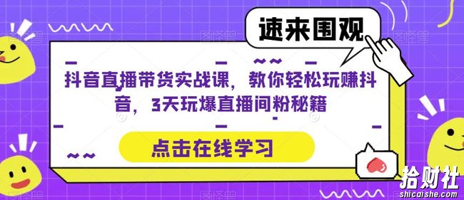 抖音直播带货实战课,教你轻松玩赚抖音,3天玩爆直播间