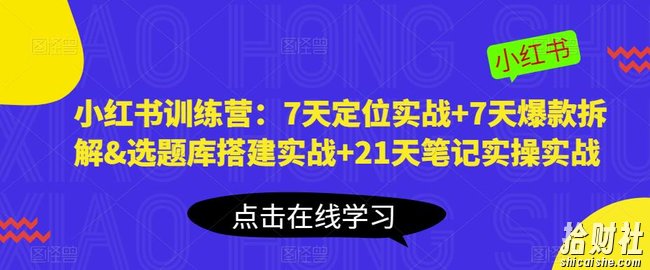小红书训练营：7天定位实战+7天爆款拆解&选题库搭建实战+21天笔记实操实战