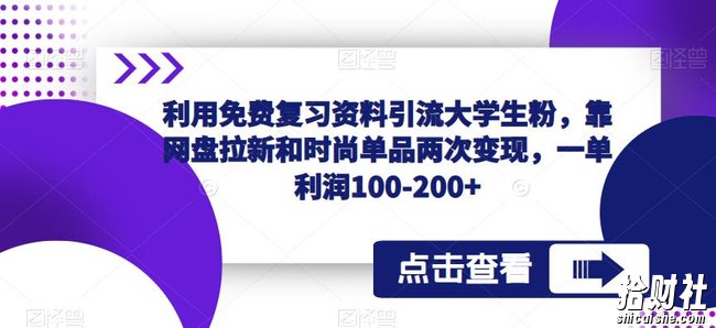 利用免费复习资料引流大学生粉，靠网盘拉新和时尚单品两次变现，一单利润100-200+