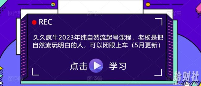 久久疯牛2023年纯自然流起号课程，老杨是把自然流玩明白的人，可以闭眼上车（5月更新）