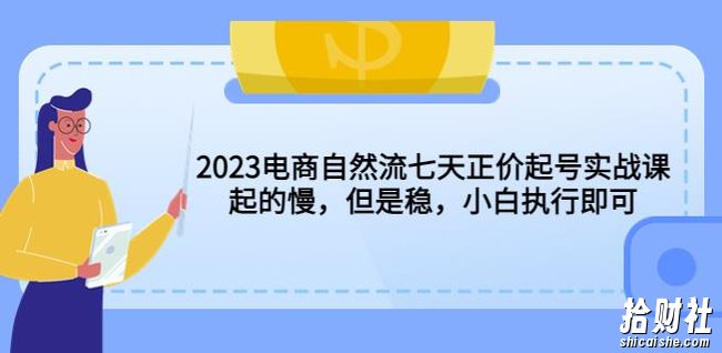 2023电商自然流七天正价起号实战课：起的慢，但是稳，小白执行即可！