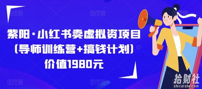 紫阳·小红书卖虚拟资项目（导师训练营+搞钱计划）价值1980元