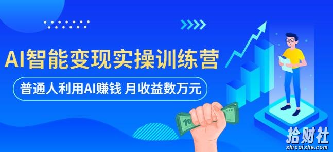 AI智能变现实操训练营:普通人利用AI賺米 月收益数万元(全套课程+文档)