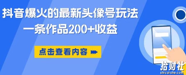 抖音爆火的最新头像号玩法,一条作品200+收益,手机可做,适合小白