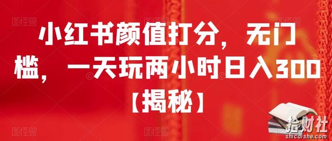 小红书颜值打分，无门槛，一天玩两小时日入300+【揭秘】