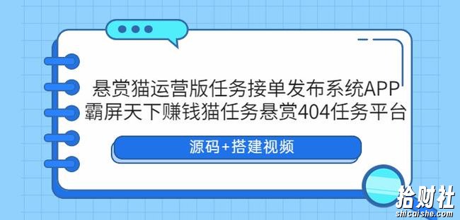 悬赏猫运营版任务接单发布系统APP+霸屏天下賺米猫任务悬赏404任务平台【源码+搭建视频】