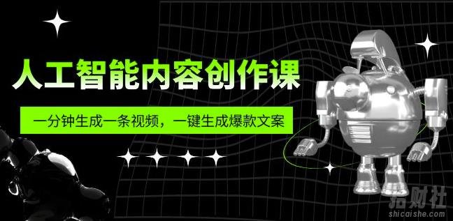 人工智能内容创作课:帮你一分钟生成一条视频,一键生成爆款文案(7节课)