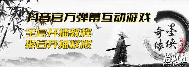 2023抖音最新最火爆弹幕互动游戏–墨侠奇缘【开播教程+起号教程+对接报白等】
