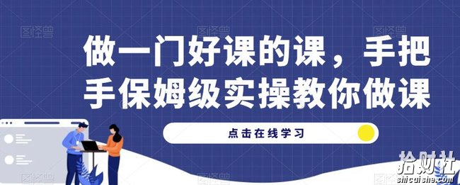 做一门好课的课,手把手保姆级实操教你做课