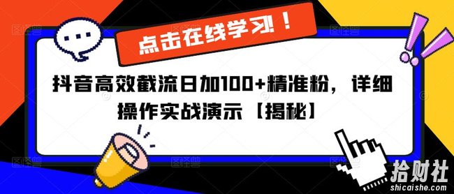 抖音高效截流日加100+精准粉，详细操作实战演示【揭秘】