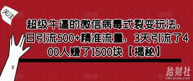超级牛逼的微信病毒式裂变玩法，日引流500+精准流量，3天引流了400人赚了1500块【揭秘】