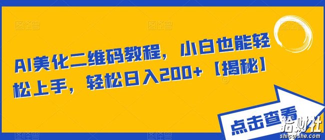 AI美化二维码教程,小白也能轻松上手,轻松日入200+【揭秘】