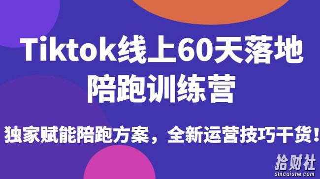 Tiktok线上60天落地陪跑训练营,独家赋能陪跑方案,全新运营技巧干货
