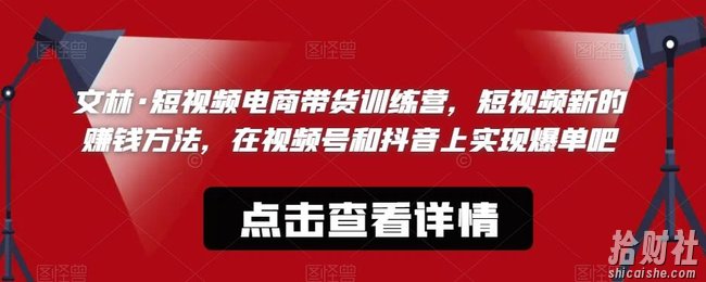 文林·短频视电商带训货练营,短视频的新賺米方法,在视号频和抖音实上现爆单吧