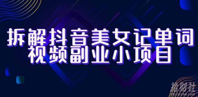拆解抖音美女记单词视频副业小项目，一条龙玩法大解析（教程+素材）