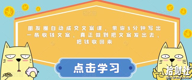 朋友圈自动成交文案课,带你3分钟写出一条收钱文案,真正做到把文案发出去,把钱收回来