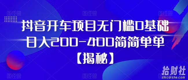 抖音开车项目，无门槛0基础日入200-400简简单单【揭秘】