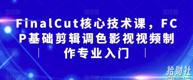 FinalCut核心技术课，FCP基础剪辑调色影视视频制作专业入门