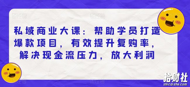 私域商业大课：帮助学员打造爆款项目，有效提升复购率，解决现金流压力，放大利润