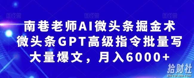 南巷老师AI微头条掘金术：微头条GPT高级指令批量写大量爆文，月入6000+