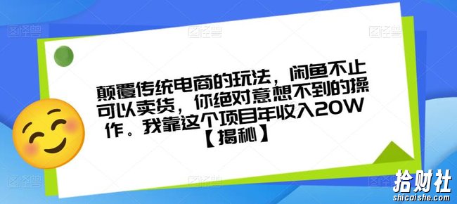 颠覆传统电商的玩法，闲鱼不止可以卖货，你绝对意想不到的操作。我靠这个项目年收入20W【揭秘】