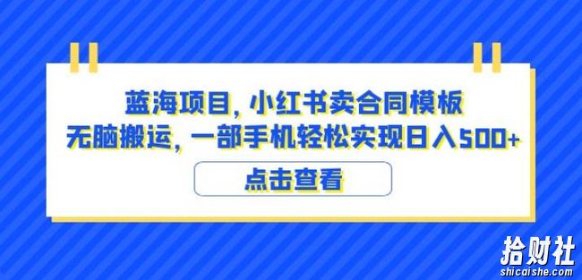 蓝海项目小红书卖合同模板无脑搬运一部手机日入500+(教程+4000份模板)【揭秘】
