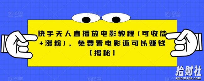 快手无人直播放电影教程(可收徒+涨粉),免费看电影还可以賺米【揭秘】