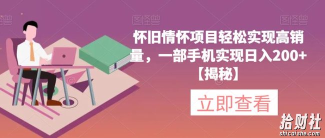 怀旧情怀项目轻松实现高销量，一部手机实现日入200+【揭秘】
