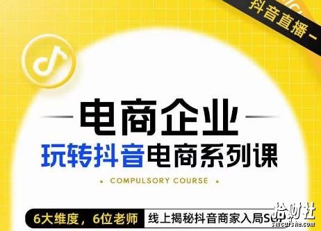 玺承·电商企业玩转抖音电商系列课,6大维度,6位老师,线上揭秘抖音商家入局SOP