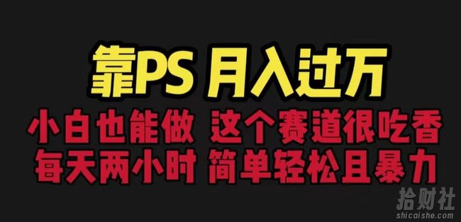 靠PS月入过万,小白做这个赛道很吃香。每天两小时,简单轻松且暴利【揭秘】
