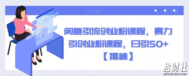 闲鱼引流创业粉课程，暴力引创业粉课程，日引50+【揭秘】