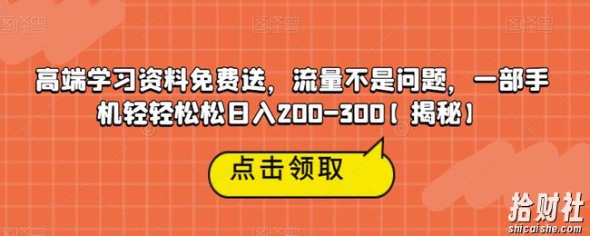 高端学习资料免费送，流量不是问题，一部手机轻轻松松日入200-300【揭秘】