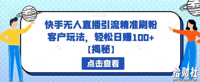 快手无人直播引流精准刷粉客户玩法，轻松日赚100+【揭秘】