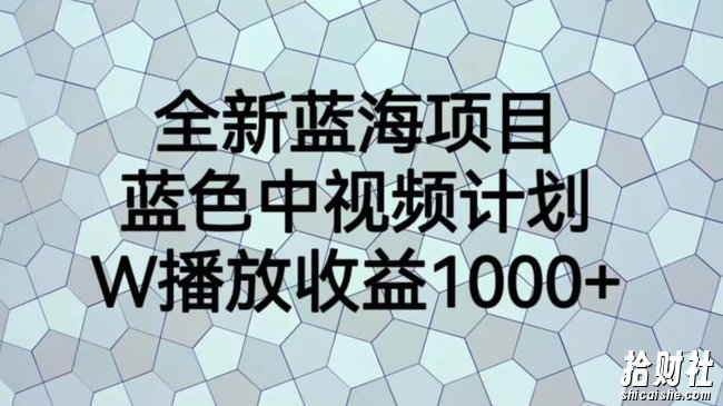 全新蓝海项目，蓝色中视频计划，1W播放量1000+【揭秘】