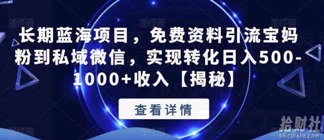 长期蓝海项目,免费资料引流宝妈粉到私域微信,实现转化日入500-1000+收入【揭秘】