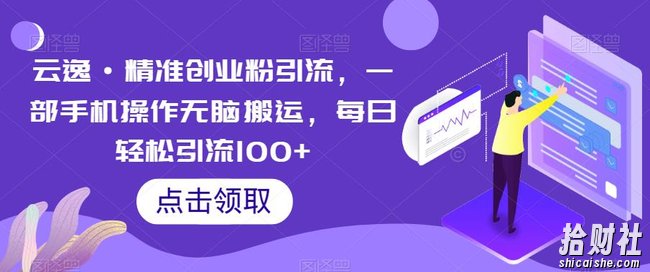 云逸·精准创业粉引流，一部手机操作无脑搬运，每日轻松引流100+