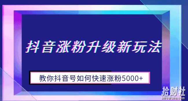 抖音涨粉升级新玩法，教你抖音号如何快速涨粉5000+【揭秘】