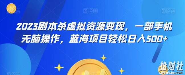 云逸·2023剧本杀虚拟资源变现，一部手机无脑操作，蓝海项目轻松日入500+