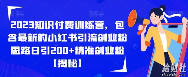 2023知识付费训练营,包含最新的小红书引流创业粉思路日引200+精准创业粉【揭秘】