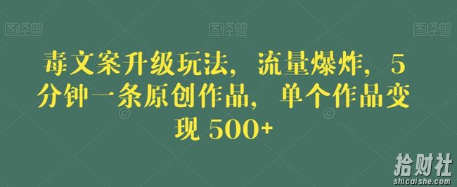 毒文案升级玩法,流量爆炸,5分钟一条原创作品,单个作品变现500+【揭秘】